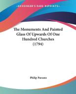 The Monuments and Painted Glass of Upwards of One Hundred Churches (1794) di Philip Parsons edito da Kessinger Publishing