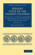 Present State Of The Spanish Colonies 2 Volume Set di William Walton edito da Cambridge University Press