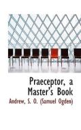 Praeceptor, A Master's Book di S O edito da Bibliolife