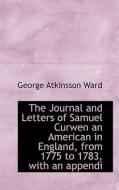 The Journal And Letters Of Samuel Curwen An American In England, From 1775 To 1783, With An Appendi di Peter Ward edito da Bibliolife
