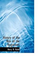 History Of The Rise Of The Huguenots di Henry M Baird edito da Bibliolife