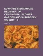 Edwards's Botanical Register, or Ornamental Flower Garden and Shrubbery Volume 16 di J. Lindley edito da Rarebooksclub.com