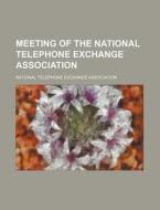 Meeting of the National Telephone Exchange Association di National Telephone Association edito da Rarebooksclub.com
