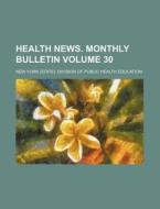 Health News. Monthly Bulletin Volume 30 di New York Division of Education edito da Rarebooksclub.com
