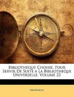 Bibliotheque Choisie, Pour Servir De Suite a La Bibliotheque Universelle, Volume 23 di Anonymous edito da Nabu Press