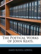 The Poetical Works Of John Keats. di James Russell Lowell edito da Bibliolife, Llc