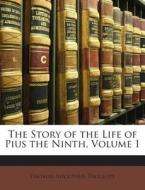 The Story of the Life of Pius the Ninth, Volume 1 di Thomas Adolphus Trollope edito da Nabu Press