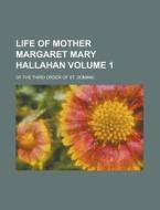 Life Of Mother Margaret Mary Hallahan (v. 1); Of The Third Order Of St. Dominic di Unknown Author, Anonymous edito da General Books Llc