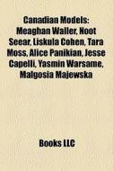 Canadian Model Introduction: Meaghan Waller, Noot Seear, Liskula Cohen, Tara Moss, Jesse Capelli, Alice Panikian, Yasmin Warsame edito da Books Llc