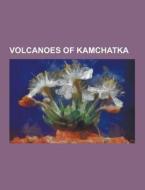 Volcanoes of Kamchatka di Books Llc edito da Books LLC, Reference Series