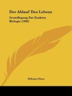 Der Ablauf Des Lebens: Grundlegung Zur Exakten Biologie (1906) di Wilhelm Fliess edito da Kessinger Publishing