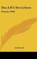 Das A B C Des Lebens: Roman (1906) di Ida Boy-Ed edito da Kessinger Publishing