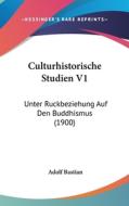 Culturhistorische Studien V1: Unter Ruckbeziehung Auf Den Buddhismus (1900) di Adolf Bastian edito da Kessinger Publishing