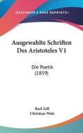 Ausgewahlte Schriften Des Aristoteles V1: Die Poetik (1859) di Karl Zell edito da Kessinger Publishing