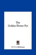 The Golden Flower Pot di E. T. A. Hoffmann edito da Kessinger Publishing