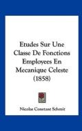 Etudes Sur Une Classe de Fonctions Employees En Mecanique Celeste (1858) di Nicolas Constant Schmit edito da Kessinger Publishing