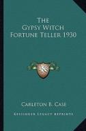 The Gypsy Witch Fortune Teller 1930 di Carleton B. Case edito da Kessinger Publishing