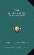 The Spirit-Rapper: An Autobiography di Orestes Augustus Brownson edito da Kessinger Publishing
