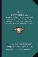 The Photodrama: The Philosophy of Its Principles, the Nature of Its Plot, Its Dramatic Construction, and Technique Illumined by Copiou di Henry Albert Phillips edito da Kessinger Publishing