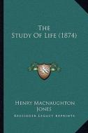 The Study of Life (1874) di Henry Macnaughton Jones edito da Kessinger Publishing