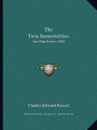 The Twin Immortalities the Twin Immortalities: And Other Poems (1904) and Other Poems (1904) di Charles Edward Russell edito da Kessinger Publishing