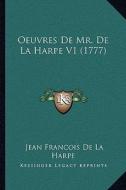 Oeuvres de Mr. de La Harpe V1 (1777) di Jean Francois De La Harpe edito da Kessinger Publishing