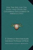 Erik the Red, Leif the Lucky, and Other Pre-Columbian Discoverers of America (1911) di P. Oswald Moosmuller edito da Kessinger Publishing