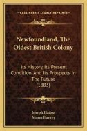Newfoundland, the Oldest British Colony: Its History, Its Present Condition, and Its Prospects in the Future (1883) di Joseph Hatton, Moses Harvey edito da Kessinger Publishing