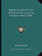 Rapport Au Nom de La 6 Commission Sur Le Service Des Eaux a Paris (1904) di Ambroise Rendu edito da Kessinger Publishing