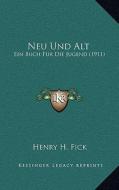 Neu Und Alt: Ein Buch Fur Die Jugend (1911) di Henry H. Fick edito da Kessinger Publishing