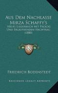 Aus Dem Nachlasse Mirza Schaffy's: Neues Liederbuch Mit PROLOG Und Erlauterndem Nachtrag (1880) di Friedrich Martin Von Bodenstedt edito da Kessinger Publishing