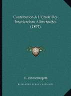 Contribution A L'Etude Des Intoxications Alimentaires (1897) di E. Van Ermengem edito da Kessinger Publishing