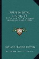 Supplemental Nights V3: To the Book of the Thousand Nights and a Night (1887) di Richard Francis Burton edito da Kessinger Publishing