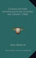 Chemische Und Mineralogische Studien Am Granat (1906) di Max Seebach edito da Kessinger Publishing