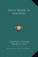 High Water in Arkansas di Charles J. Finger edito da Kessinger Publishing