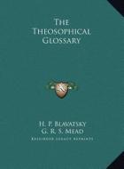 The Theosophical Glossary the Theosophical Glossary di Helene Petrovna Blavatsky, G. R. S. Mead edito da Kessinger Publishing