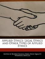 Applied Ethics: Legal Ethics and Other Types of Applied Ethics di Bren Monteiro, Beatriz Scaglia edito da 6 DEGREES BOOKS
