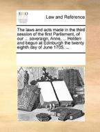 The Laws And Acts Made In The Third Session Of The First Parliament, Of Our ... Soveraign, Anne, ... Holden And Begun At Edinburgh The Twenty Eighth D di Multiple Contributors edito da Gale Ecco, Print Editions