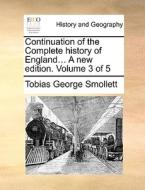 Continuation Of The Complete History Of England... A New Edition. Volume 3 Of 5 di Tobias George Smollett edito da Gale Ecco, Print Editions