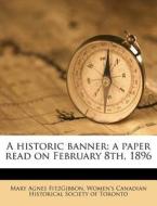 A Historic Banner: A Paper Read On February 8th, 1896 di Mary Agnes Fitzgibbon edito da Nabu Press