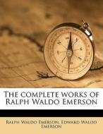 The Complete Works Of Ralph Waldo Emerson di Ralph Waldo Emerson, Edward Waldo Emerson edito da Nabu Press