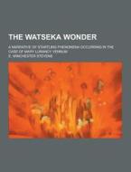 The Watseka Wonder; A Narrative Of Startling Phenomena Occurring In The Case Of Mary Lurancy Vennum di E Winchester Stevens edito da Theclassics.us