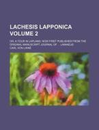 Lachesis Lapponica Volume 2; Or, a Tour in Lapland, Now First Published from the Original Manuscript Journal of Linnaeus di Carl Von Linn, Carl Von Linne edito da Rarebooksclub.com