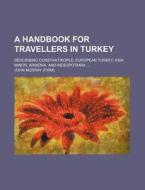 A Handbook for Travellers in Turkey; Describing Constantinople, European Turkey, Asia Minor, Armenia, and Mesopotamia di John Murray edito da Rarebooksclub.com
