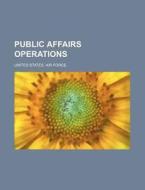 Public Affairs Operations di United States Air Force, Courtin edito da General Books Llc