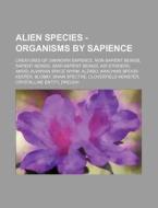 Alien Species - Organisms By Sapience: C di Source Wikia edito da Books LLC, Wiki Series