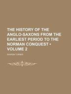 The History Of The Anglo-saxons From The Earliest Period To The Norman Conquest (volume 2) di Sharon Turner edito da General Books Llc