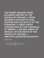 The Priory of Hexham; Prior Richard's History of the Church of Hexham 2. Prior Richard's Account of King Stephen and the Battle of the Standard 3. Pri di James Raine edito da Rarebooksclub.com
