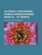 An Essay Concerning Human Understanding Book III. - Of Words di John Locke edito da Rarebooksclub.com