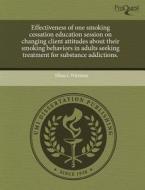 Effectiveness Of One Smoking Cessation Education Session On Changing Client Attitudes About Their Smoking Behaviors In Adults Seeking Treatment For Su di Jillian L Wirzman edito da Proquest, Umi Dissertation Publishing